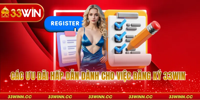 Các ưu đãi hấp dẫn dành cho việc đăng ký 33WIN